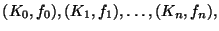 $\displaystyle (K_0, f_0), (K_1, f_1), \ldots, (K_n, f_n),
$